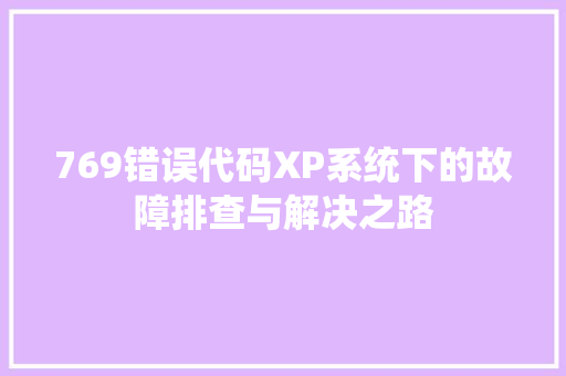 769错误代码XP系统下的故障排查与解决之路