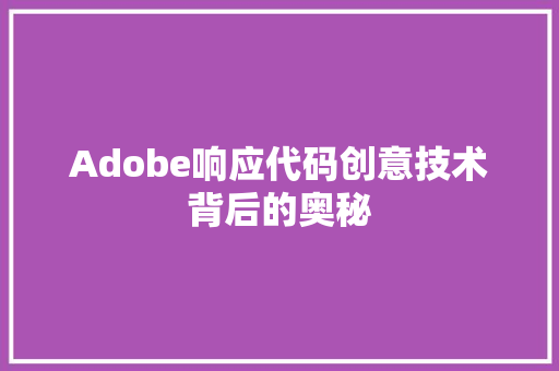 Adobe响应代码创意技术背后的奥秘