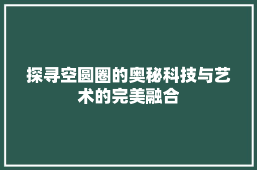 探寻空圆圈的奥秘科技与艺术的完美融合