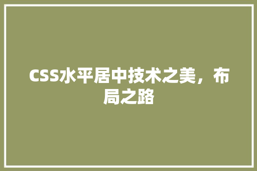 CSS水平居中技术之美，布局之路