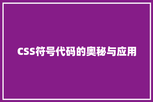 CSS符号代码的奥秘与应用