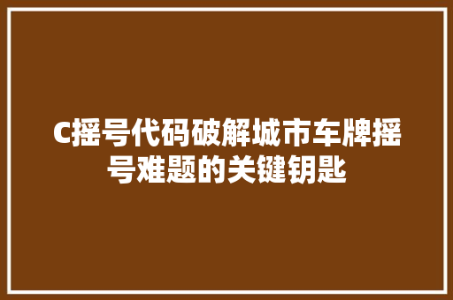 C摇号代码破解城市车牌摇号难题的关键钥匙