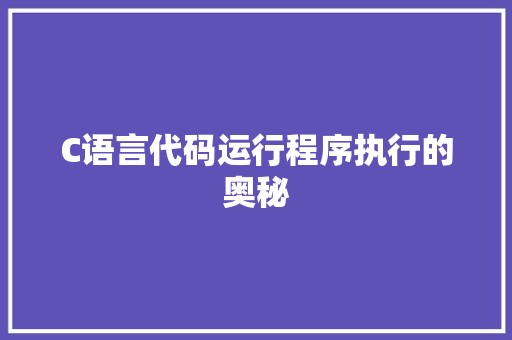 C语言代码运行程序执行的奥秘