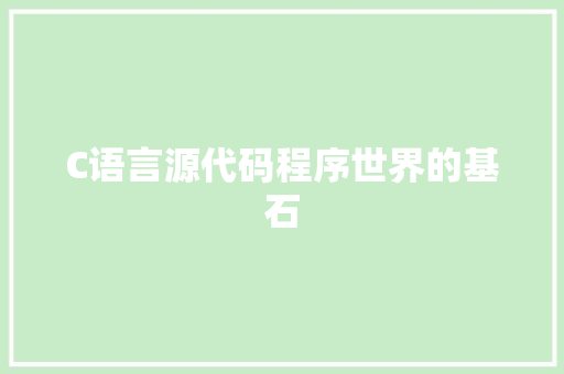 C语言源代码程序世界的基石
