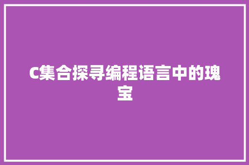 C集合探寻编程语言中的瑰宝