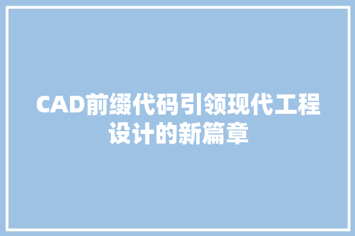 CAD前缀代码引领现代工程设计的新篇章