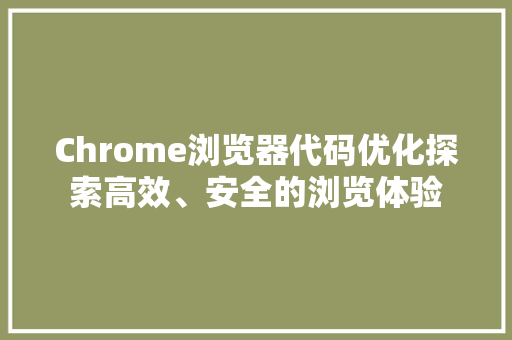 Chrome浏览器代码优化探索高效、安全的浏览体验