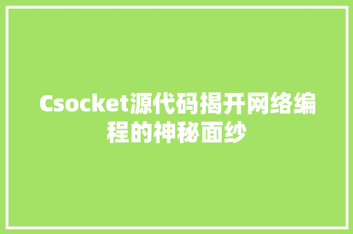 Csocket源代码揭开网络编程的神秘面纱