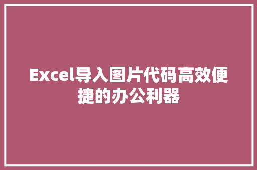 Excel导入图片代码高效便捷的办公利器