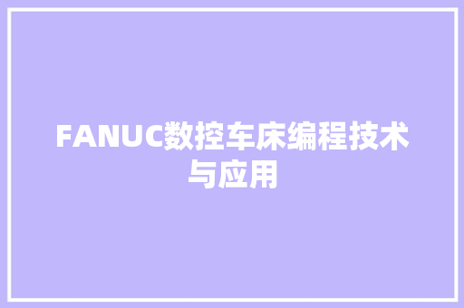 FANUC数控车床编程技术与应用
