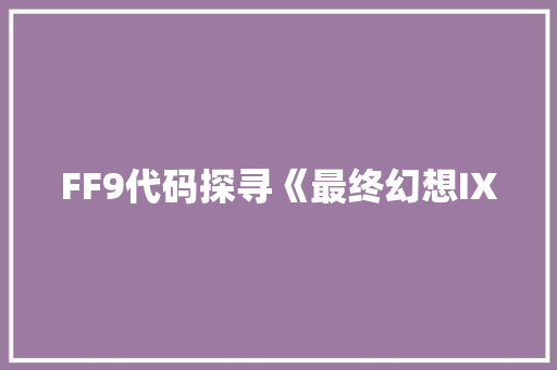 FF9代码探寻《最终幻想IX