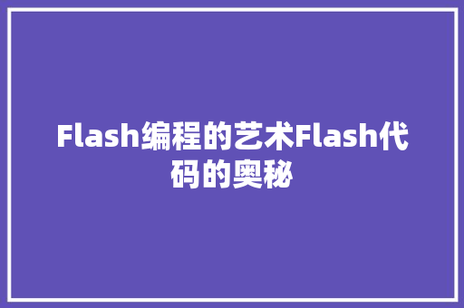 Flash编程的艺术Flash代码的奥秘