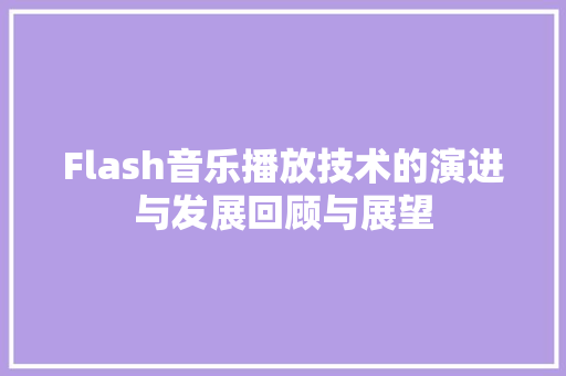 Flash音乐播放技术的演进与发展回顾与展望