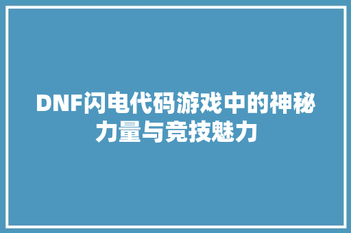 DNF闪电代码游戏中的神秘力量与竞技魅力