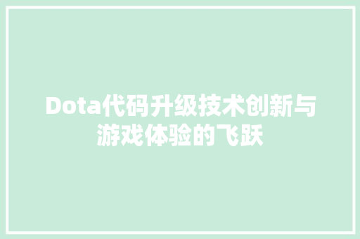 Dota代码升级技术创新与游戏体验的飞跃