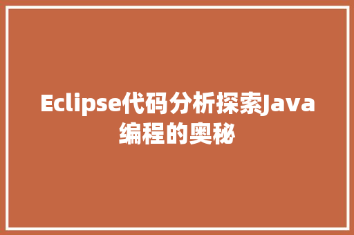 Eclipse代码分析探索Java编程的奥秘