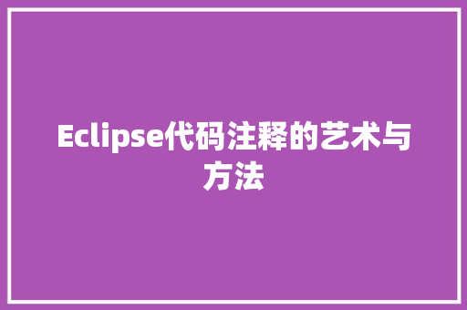 Eclipse代码注释的艺术与方法