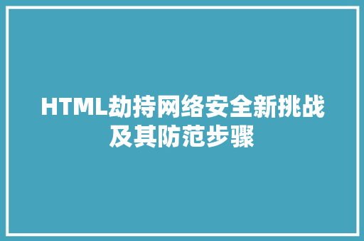 HTML劫持网络安全新挑战及其防范步骤