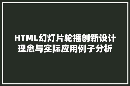 HTML幻灯片轮播创新设计理念与实际应用例子分析