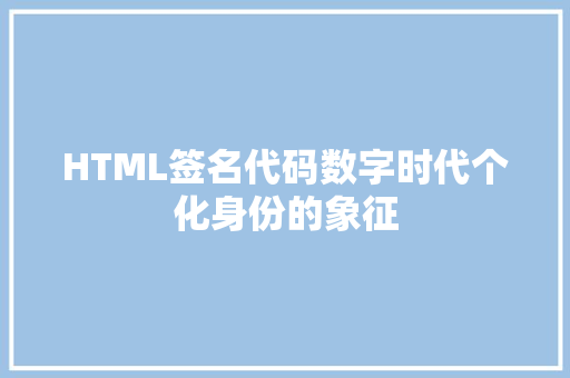 HTML签名代码数字时代个化身份的象征