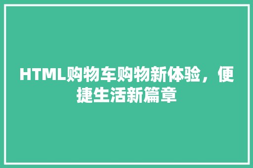 HTML购物车购物新体验，便捷生活新篇章