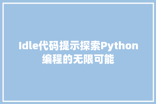 Idle代码提示探索Python编程的无限可能
