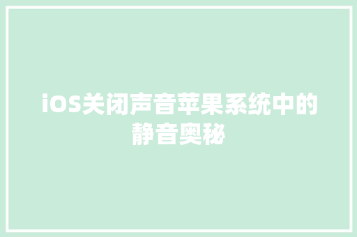 iOS关闭声音苹果系统中的静音奥秘