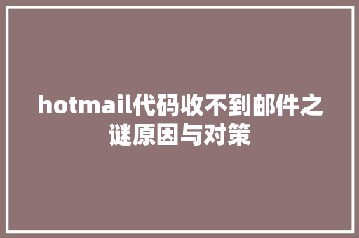 hotmail代码收不到邮件之谜原因与对策