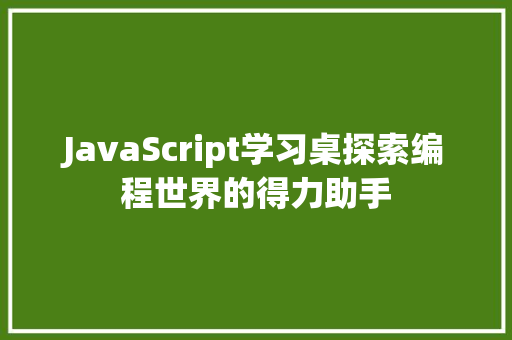 JavaScript学习桌探索编程世界的得力助手