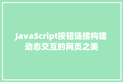 JavaScript按钮链接构建动态交互的网页之美