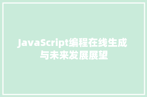 JavaScript编程在线生成与未来发展展望