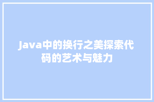 Java中的换行之美探索代码的艺术与魅力