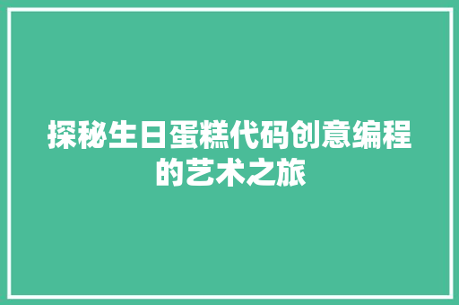 探秘生日蛋糕代码创意编程的艺术之旅