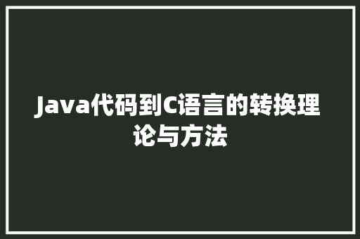 Java代码到C语言的转换理论与方法
