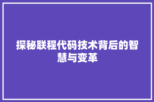 探秘联程代码技术背后的智慧与变革