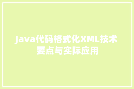 Java代码格式化XML技术要点与实际应用