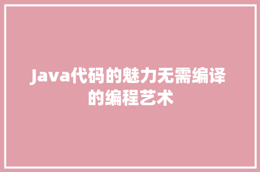 Java代码的魅力无需编译的编程艺术