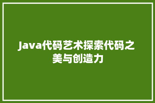 Java代码艺术探索代码之美与创造力  第1张