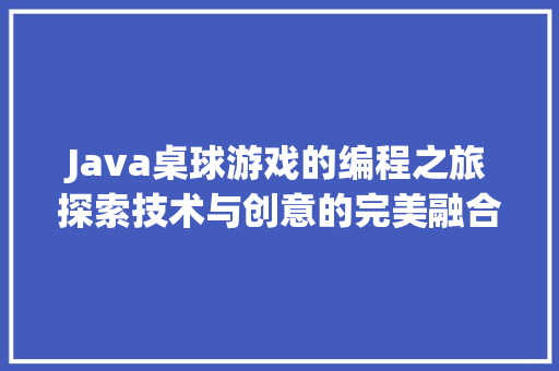 Java桌球游戏的编程之旅探索技术与创意的完美融合