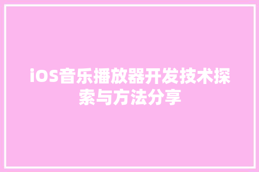 iOS音乐播放器开发技术探索与方法分享