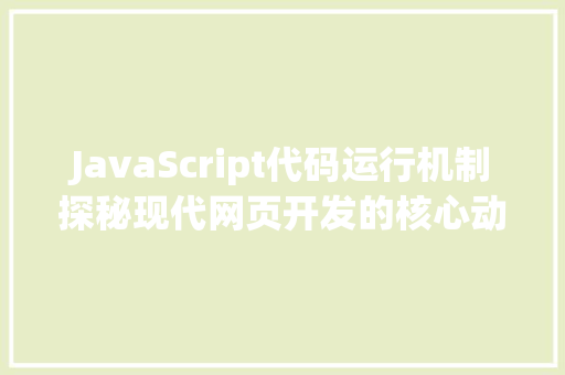 JavaScript代码运行机制探秘现代网页开发的核心动力