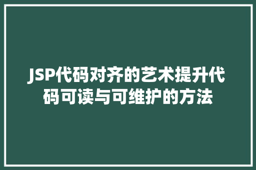 JSP代码对齐的艺术提升代码可读与可维护的方法