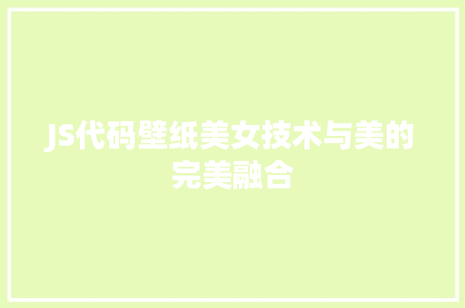 JS代码壁纸美女技术与美的完美融合
