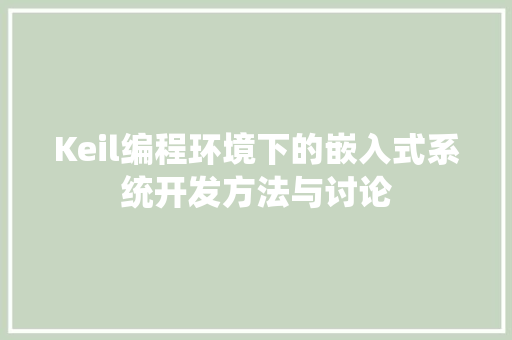 Keil编程环境下的嵌入式系统开发方法与讨论