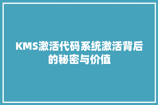 KMS激活代码系统激活背后的秘密与价值