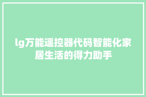 lg万能遥控器代码智能化家居生活的得力助手
