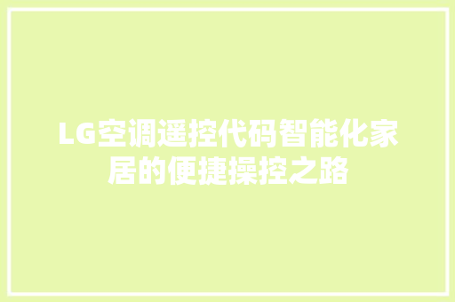 LG空调遥控代码智能化家居的便捷操控之路
