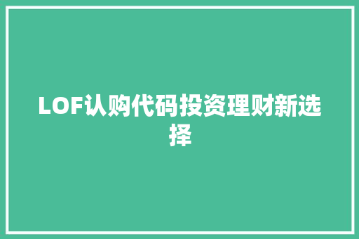 LOF认购代码投资理财新选择