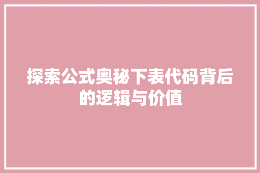 探索公式奥秘下表代码背后的逻辑与价值