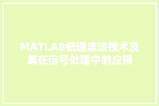 MATLAB低通滤波技术及其在信号处理中的应用